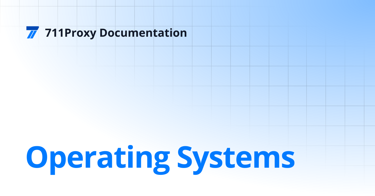 Operating Systems | 711Proxy Documentation