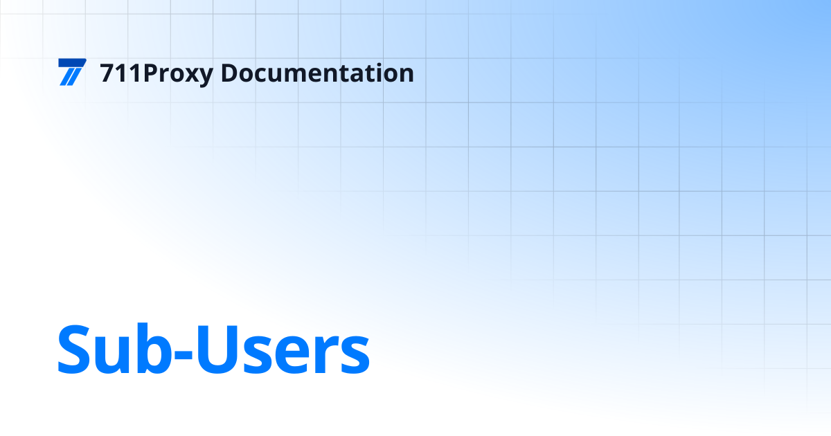 Sub-Users | 711Proxy Documentation