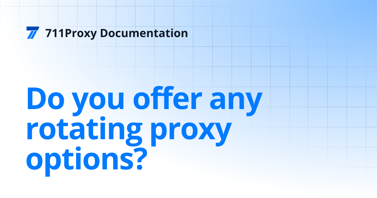 Do you offer any rotating proxy options? | 711Proxy Documentation