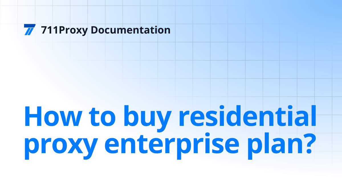 How to buy residential proxy enterprise plan? | 711Proxy Documentation