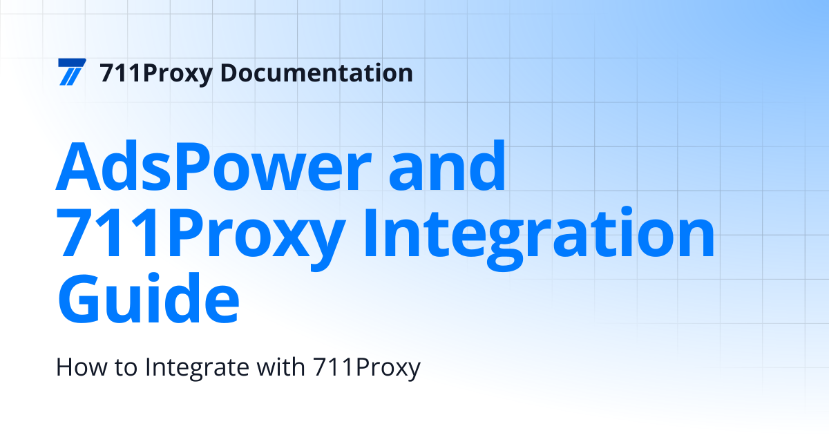 AdsPower and 711Proxy Integration Guide | 711Proxy Documentation