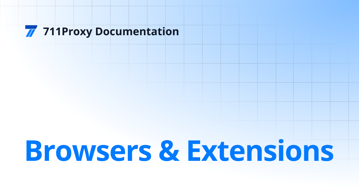 Browsers & Extensions | 711Proxy Documentation