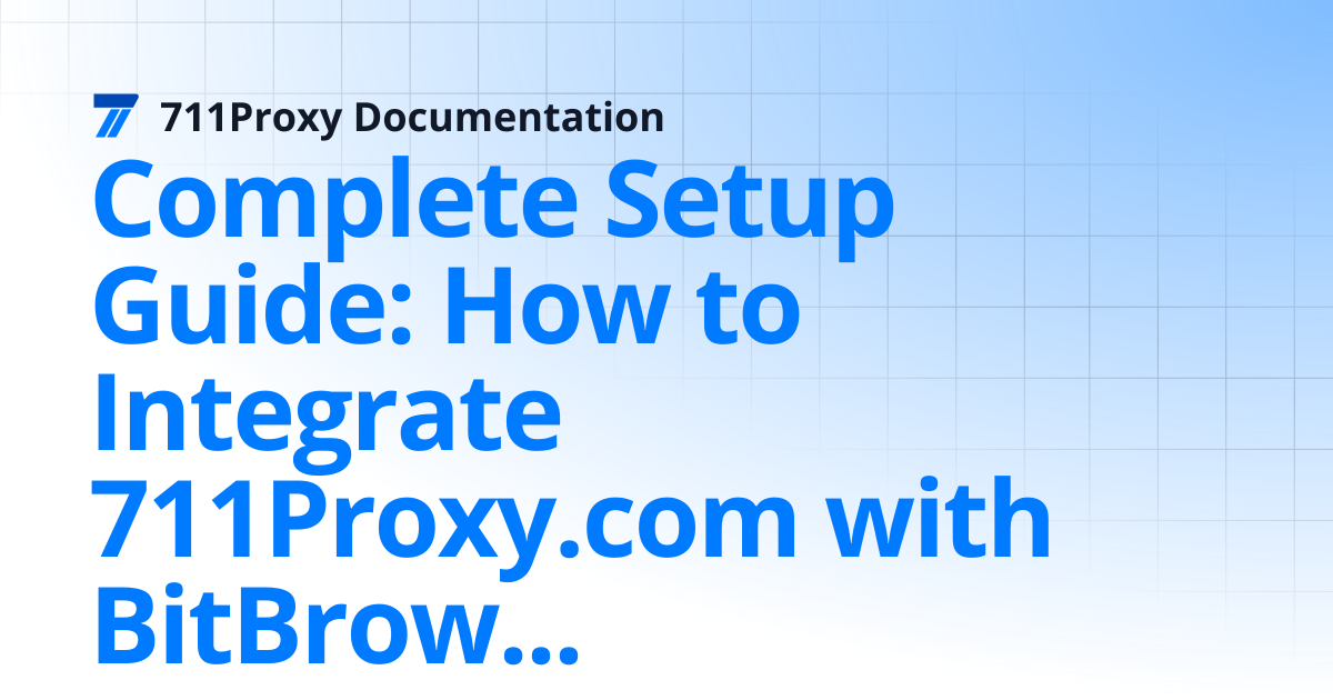 Complete Setup Guide: How to Integrate 711Proxy.com with BitBrowser ...
