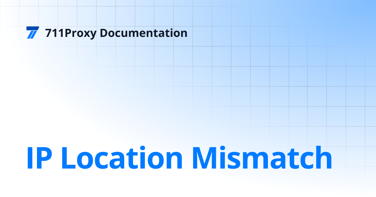 IP Location Mismatch | 711Proxy Documentation