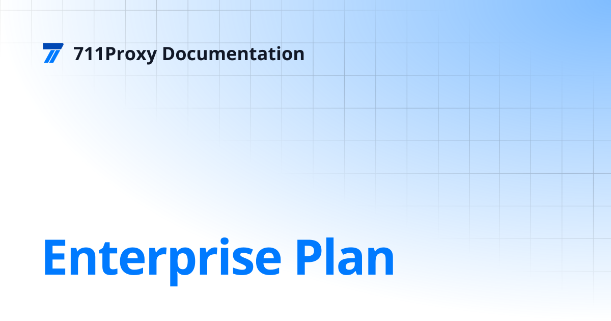 Enterprise Plan | 711Proxy Documentation