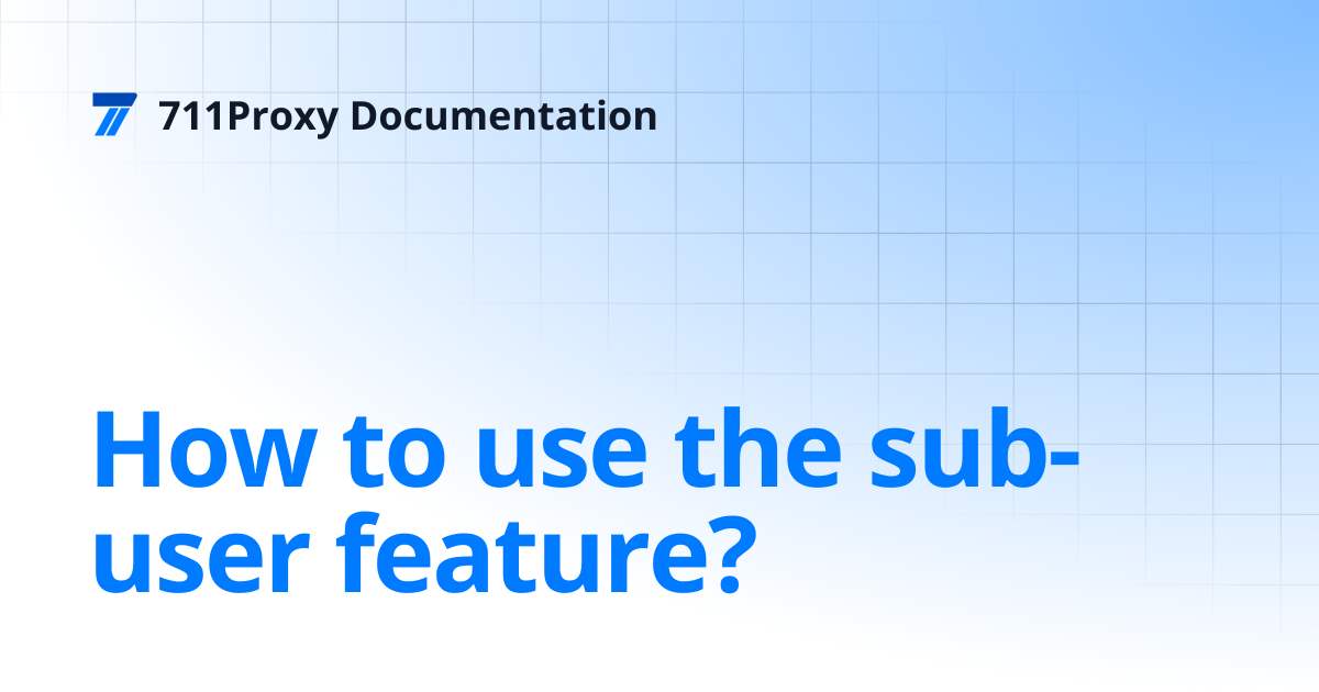 How to use the sub-user feature? | 711Proxy Documentation