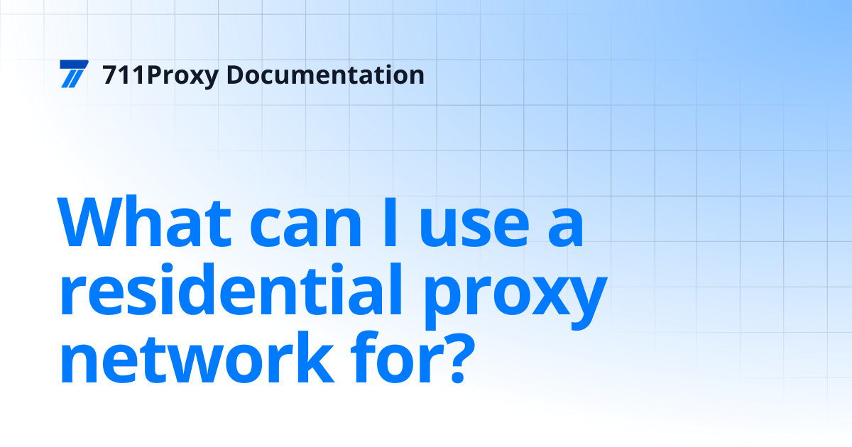 What can I use a residential proxy network for? | 711Proxy Documentation