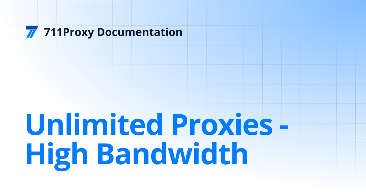Unlimited Proxies - High Bandwidth | 711Proxy Documentation