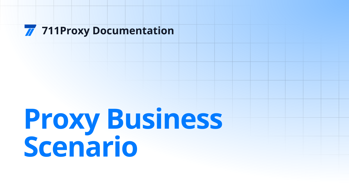 Proxy Business Scenario | 711Proxy Documentation