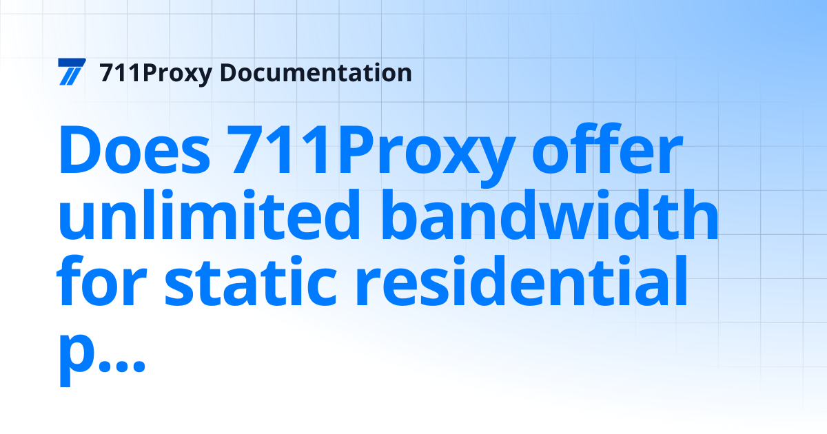 Does 711Proxy offer unlimited bandwidth for static residential proxies ...