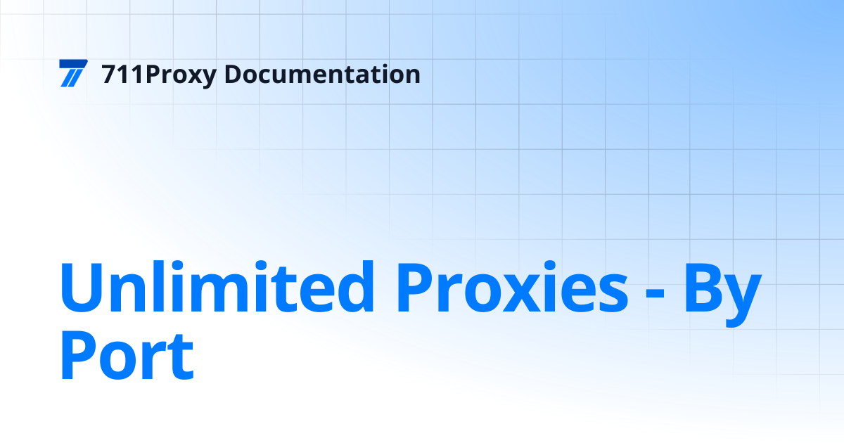 Unlimited Proxies - By Port | 711Proxy Documentation